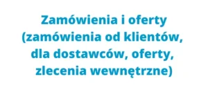 Zamówienia i oferty (zamówienia od klientów, dla dostawców, oferty, zlecenia wewnętrzne)